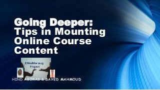 Going Deeper:
 Tips in Mounting
 Online Course
 Content
      EModMar2013
        Project



HI N D ABOR AS & S A Y ED MA HMOU D
 