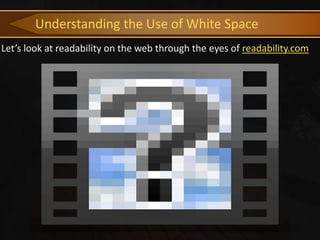 Understanding the Use of White Space
Let’s look at readability on the web through the eyes of readability.com
 