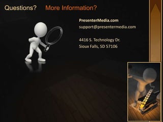 Questions?   More Information?
                        PresenterMedia.com
                        support@presentermedia.com

                        4416 S. Technology Dr.
                        Sioux Falls, SD 57106
 