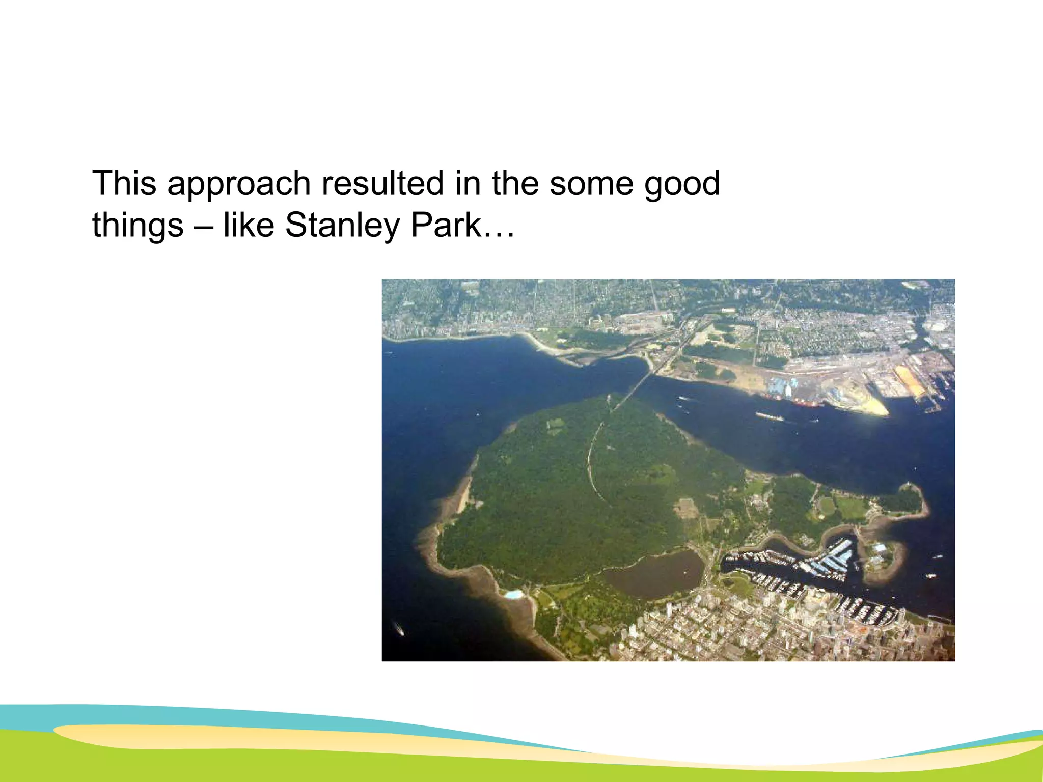 This approach resulted in the some good things – like Stanley Park… 