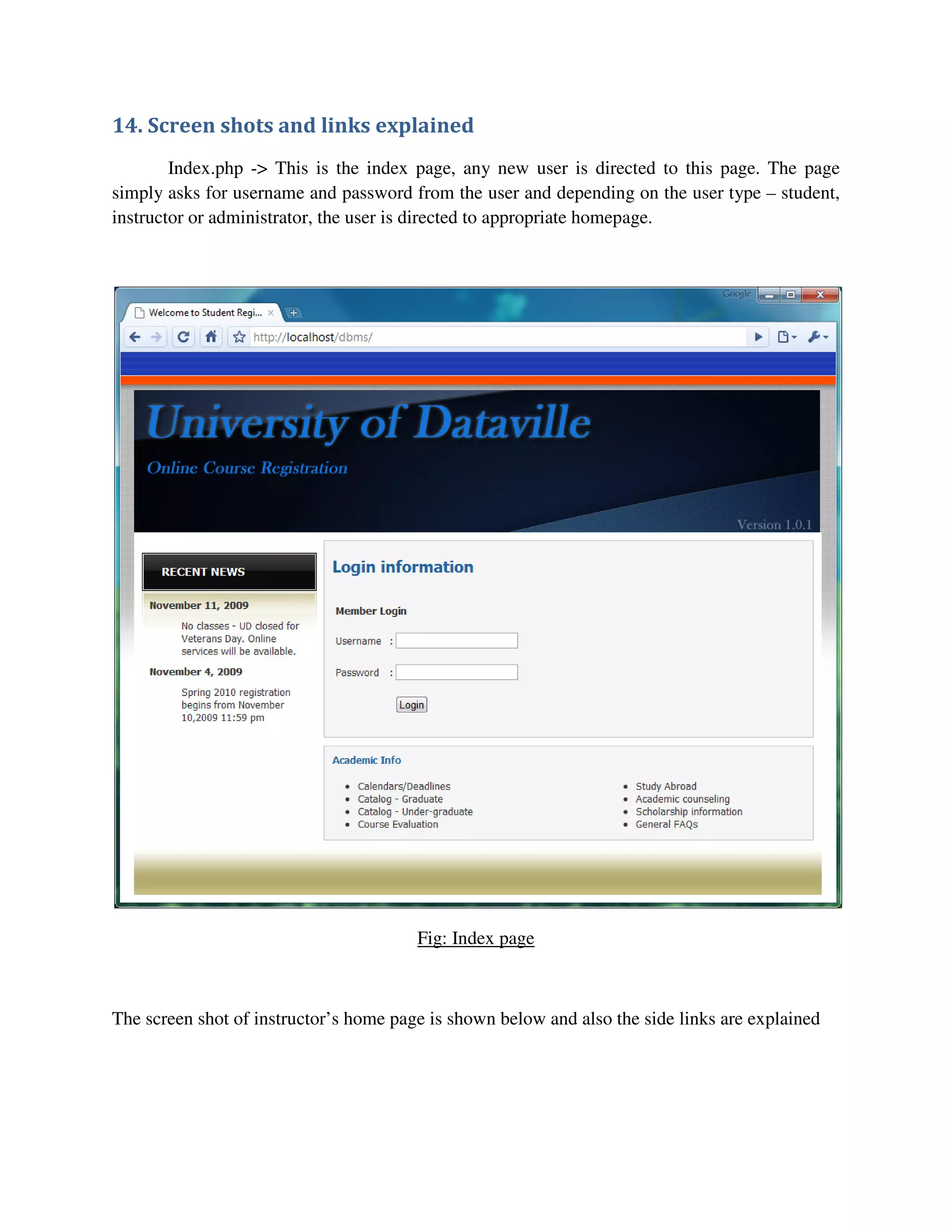 14. Screen shots and links explained
Index.php -> This is the index page, any new user is directed to this page. The page
simply asks for username and password from the user and depending on the user type – student,
instructor or administrator, the user is directed to appropriate homepage.
Fig: Index page
The screen shot of instructor’s home page is shown below and also the side links are explained
 