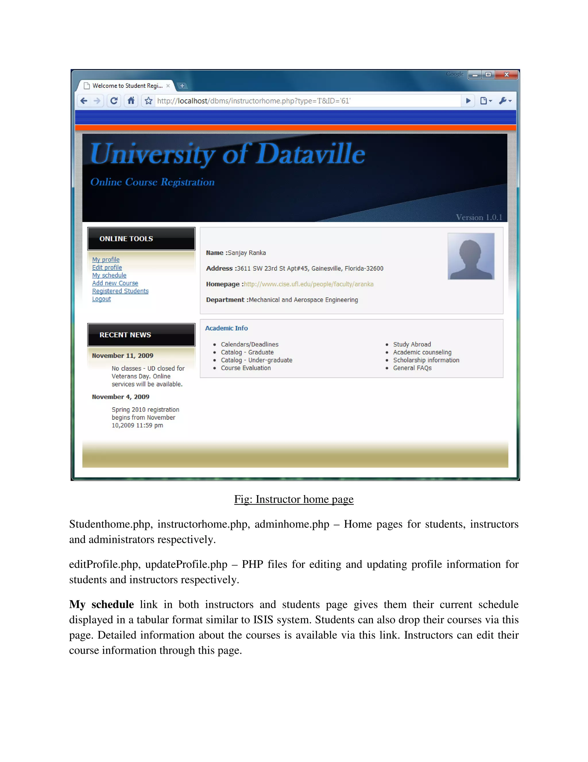 Fig: Instructor home page
Studenthome.php, instructorhome.php, adminhome.php – Home pages for students, instructors
and administrators respectively.
editProfile.php, updateProfile.php – PHP files for editing and updating profile information for
students and instructors respectively.
My schedule link in both instructors and students page gives them their current schedule
displayed in a tabular format similar to ISIS system. Students can also drop their courses via this
page. Detailed information about the courses is available via this link. Instructors can edit their
course information through this page.
 