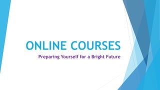 ONLINE COURSES
Preparing Yourself for a Bright Future
 