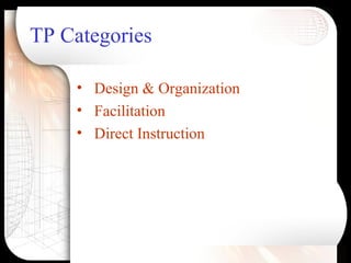 TP Categories
• Design & Organization
• Facilitation
• Direct Instruction
 