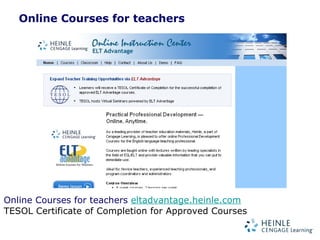 Online Courses for teachers Online Courses for teachers  eltadvantage.heinle.com TESOL Certificate of Completion for Approved Courses 