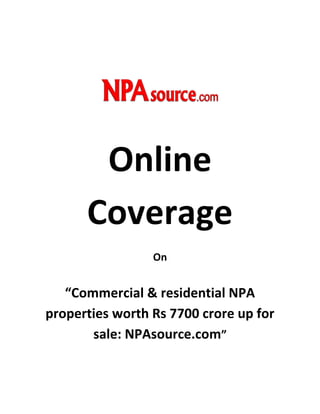 Online
Coverage
On

“Commercial & residential NPA
properties worth Rs 7700 crore up for
sale: NPAsource.com”

 