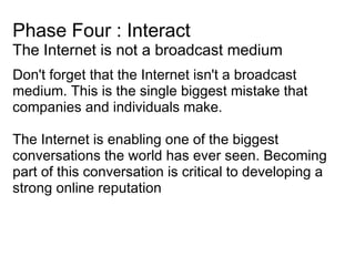 Phase Four : Interact The Internet is not a broadcast medium <ul><li>Don't forget that the Internet isn't a broadcast medi...