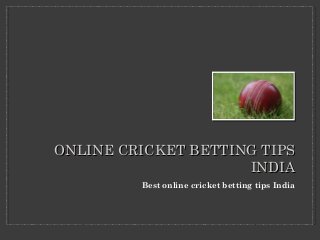 ONLINE CCRRIICCKKEETT BBEETTTTIINNGG TTIIPPSS 
IINNDDIIAA 
Best online cricket betting tips India 
 