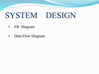SYSTEM DESIGN
• ER Diagram
• Data Flow Diagram
 