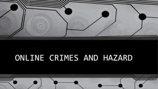 ONLINE CRIMES AND HAZARD
 