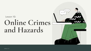 Online Crimes
and Hazards
Lesson 10:
GROUP 10
 