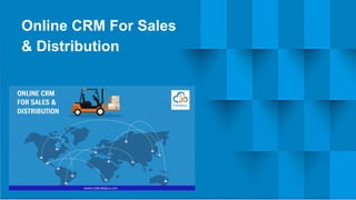 Online CRM For Sales
& Distribution
 