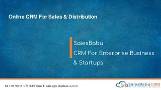 Online CRM For Sales & Distribution
SalesBabu
CRM For Enterprise Business
& Startups
M: +91 9611 171 345 Email: sales@salesbabu.com
 