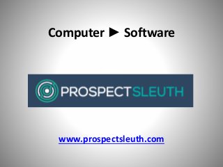 Computer ► Software
www.prospectsleuth.com
 