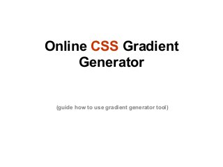 Online CSS Gradient
Generator

(guide how to use gradient generator tool)

 