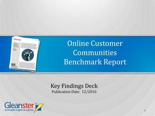 Online Customer CommunitiesBenchmark Report Key Findings Deck Publication Date:  12/2010 1 