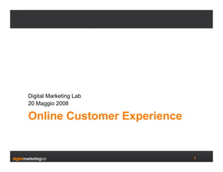 Digital Marketing Lab
20 Maggio 2008

Online Customer Experience


                             1