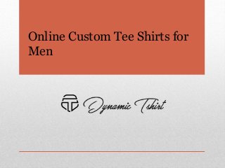 Online Custom Tee Shirts for
Men
 