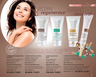 15	
péče o pleť
4. Zpevňující a vypínající krém
na obličej
Kolagen a kyselina hyaluronová
dodávají liftingový efekt.
Kód: 12020, 50 g
Firming and Lifting Cream
Collagen and hyaluronic acid
provide a lifting effect.
Code: 12020, 50 g
6. Noční regenerační
krém
Navrací pleti zářivý
mladistvý vzhled.
Kód: 12019, 50 g
Night Recovery Cream
Restores the skin flourishing
appearance and youth.
Code: 12019, 50 g
5. Hydratační krém na obličej
Komplex rostlinných olejů
a výtažků z rostlin pleť
intenzivně hydratuje.
Kód: 12018, 50 g
24-Hour Hydrating Cream
The combination of plant oils and
extracts provides intense hydration.
Code: 12018, 50 g
7. Aktivní esence na vrásky
Pomáhá zmírnit příznaky stárnutí
pleti, obnovuje její obranyschopnost
a hydrataci.
Kód: 12011, 30 g
Anti-Wrinkle Active Essence for Face
Helps reduce the visibility of skin changes caused
by aging, restores skin's properties to maintain
the level of hydration and protection.
Code: 12011, 30 g
Pro
zralou pleť
všech typů
For all types
of mature
skin
Večerní Eveningregenerace renewal
4 5
6
7
Co potřebuje pleť k tomu, aby vypadala svěží, pružná a napnutá? Odpočinek
a regeneraci! Přípravky pro večerní regeneraci 203040... dodávají buňkám
výživné látky, zatímco spíš. Ráno Tě čeká hladší a pružnější pleť.
357,90 Kč / 13,90 € 365,80 Kč / 14,20 € 278,30 Kč / 10,80 € 322,00 Kč / 12,50 €
 