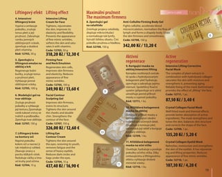 19	
péče o pleť
6. Modelující gel na
tvar obličeje
Zvyšuje pružnost
pokožky a vyhlazuje
její texturu.Zpomaluje
vznik tukové vrstvy ve
tvářích a podbradku.
Zpevňuje tvar obličeje.
Kód: 12707, 150 g
Facial Contour
Sculpting Gel
Improves skin firmness,
evens its structure.
Tightens the skin around
the cheeks and double
chin. Strengthens the
contour of the face.
Code: 12707, 150 g
Liftingový efekt Lifting effect
4. Intenzivní
liftingový krém
Vypíná a omlazuje
pokožku, zvyšuje
tonus pleti a její
pružnost. Zabraňuje
vzniku jemných
obličejových vrásek,
zjemňuje a dodává
pleti vitamíny.
Kód: 12703, 50 g
5. Zpevňující a
liftingová emulze na
obličej a krk
Regeneruje kožní
buňky, zvyšuje tonus
a pružnost pleti.
Vyhlazuje jemné
obličejové vrásky.
Kód: 12705, 100 g
Firming Face
and Neck Emulsion
Regenerates skin cells,
improves skin firmness
and elasticity. Reduces
appearance of fine
mimic wrinkles.
Code: 12705, 100 g
Aktivní 	 Active
regenerace	regeneration
Maximální pružnost
The maximum firmness
11. Křišťálová kolagenová
maska na oční víčka
Osvěžuje, hydratuje a posiluje
pokožku očního víčka. Díky
omlazujícímu a liftingovému
efektu vyhlazuje drobné
mimické vrásky.
Kód: 12710, 1 ks.
Crystal Collagen Eyelid Mask
Refreshes, moisturizes and strengthens
the skin of the eyelids. It has rejuvenat-
ing and lifting properties. Reduces
appearance of fine mimic wrinkles.
Code: 12710, 1 pc.
8. Zpevňující gel
na celulitidu
Zmírňuje projevy celulitidy,
zlepšuje mikrocirkulaci
a normalizuje tok lymfy.
Vytváří štíhlou siluetu. Činí
pokožku pružnou a hladkou.
Kód: 32708, 150 g
Anti-Cellulite Firming Body Gel
Fights cellulite, accelerate blood
microcirculation, normalizes the flow of
lymph and forms a shapely body. Gives
the skin firmness and smoothness.
Code: 32708, 150 g
8
9
7. Liftingový krém
na kontury očí
Napíná pokožku
kolem očí a navrací jí
tak mladistvý vzhled.
Zbavuje únavy a
pocitu těžkých víček.
Redukuje váčky a tma-
vé kruhy pod očima.
Kód: 12704, 15 g
Lifting Eye
Contour Cream
Tightens the skin around
the eyes, restoring its youth,
removes fatigue and the
sense of heavy eyelids.
Reduces dark circles and
bags under the eyes.
Code: 12704, 15 g
10
11
9. Korigující maska na
obličej Intenzivní lifting
Komplex rostlinných extrak-
tů spolu s hydrolyzovaným
kolagenem pleť hydratuje,
zpevňuje a zabraňuje jejímu
stárnutí. Spolehlivý fixační
systém (připevňuje se k uším)
umožňuje pevné přilnutí
masky a vypnutí pokožky.
Kód: 12711, 1 ks.
Intensive Lifting Corrective
Facial Mask
The complex of plant extracts in
combination with hydrolyzed collagen
saturates the skin with moisture and
strengthens it, preventing aging.
Reliable fixing of the mask (behind ears)
provides the effect of „lifting” the face.
Code: 12711, 1 pc.
10. Křišťálová kolagenová
maska na obličej
Dokonalé přilnutí masky a
termoefekt zajistí ideální
vstřebávání účinných látek.
Zpevňuje a tonizuje pleť,
vyrovnává její reliéf a koriguje
kontury obličeje.
Kód: 12709, 1 ks.
Crystal Collagen Facial Mask
Well fitted mask and thermal effects
provide better absorption of active
ingredients. The mask strengthens and
tones the skin, balances skin structure
and corrects the shape of the face.
Code: 12709, 1 pc.
Intensive Lifting
Cream for Face
Tightens, rejuvenates
the skin, improves its
elasticity and flexibility.
Prevents the appearance
of fine mimic wrinkles,
softens the skin and satu-
rates it with vitamins.
Code: 12703, 50 g
87,50 Kč / 3,40 €
135,20 Kč / 5,20 €
107,30 Kč / 4,20 €
349,90 Kč / 13,60 €
326,00 Kč / 12,60 €
437,40 Kč / 16,90 €
318,20 Kč / 12,30 €
342,00 Kč / 13,20 €
 