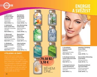 30
6. Osvěžující krémová
maska Ledovcová voda
Zářivá svěžest.
Kód: 50110, 35 g
Glacier Water Refreshing
Cream Mask
Shining freshness.
Code: 50110, 35 g
5. Zesvětlující
krémová maska
Galantus
Sjednocený tón pleti.
Kód: 50108, 35 g
Galanthus Clarifying
Cream-Mask
Harmonious skin
tone.
Code: 50108, 35 gVÝSLEDEK JE ZNÁT!
Denní krémové masky jsou
exkluzivní přípravek TianDe a
poskytují opravdovou spásu pro
ženy, které jsou neustále v pohybu.
Tuto proceduru můžeš provádět
například při ranní koupeli nebo
u čaje a připravíš tak svou pleť na
náročný den a nabiješ ji energií,
která vydrží až do noci.
4. Zklidňující
krémová maska
Kalla
Snižuje podráždění.
Kód: 50112, 35 g
Calla Soothing
Cream-Mask
Irritation
reduction.
Code: 50112, 35 g
3. Obnovující
krémová maska
Mořský elixír
Zvlhčování pokožky.
Kód: 50111, 35 g
Marine Elixir
Repairing
Cream-Mask
Moisturizing.
Code: 50111, 35 g
2. Hydratační
krém-maska Aloe
Optimální rovnováha
pokožky.
Kód: 50109, 35 g
Aloe Moisturizing
Cream-mask
Optimal balance
of the skin.
Code: 50109, 35 g
1. Hydratující
krémová maska
Broskev a saké
Vitamínová
regenerace.
Kód: 50106, 35 g
Peach&Sake
Rehydrating
Cream-Mask
Vitamin
reconstruction.
Code: 50106, 35 g
BĚHEM
DNE...
7. Tonizující krémová
maska Sinowilsonia
Chrání před předčasným
stárnutím.
Kód: 50107, 35 g
Sinowilsonia Refresh-
ing Cream-Mask
Prevents premature
aging of the skin.
Code: 50107, 35 g
ENERGIE
A SVĚŽEST1
4
2
5
3
6
7
79,50 Kč /
3,10 €
 