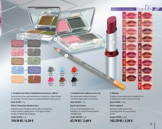 43	
dekorativní kosmetika
1. Dvojité oční stíny s hedvábnou texturou „Silver“
Tyto jemné stíny mají hedvábnou strukturu a velmi dobře
se nanášejí. Vytváří třpytivý poloprůhledný make-up očí.
Kód: 81001, 4 g
Silver Satiny Eye Shadow Duo
Sophisticated shadows with a silky consistency
ensure perfect application. They give a sleek,
nearly invisible eye makeup.
Code: 81001, 4 g
3. Rtěnka
Snadno a rovnoměrně se nanáší na rty
a dodává jim stálý a intenzivní lesk.
Kód: 81002, 3,8 g
Silver Lipstick
Spreads easily and evenly,
ensuring long-lasting intense
shine.
Code: 81002, 3,8 g
2. Konturovací tužka na oči a rty
Má optimálně měkký hrot pro
vytvoření dokonale rovné linky.
Kód: 80109, 1 pc.
Eye & Lip Crayon
It has an optimal degree of
hardness to create immaculately
straight lines.
Code: 80109, 1 pc.
05
04
03
02
01
52
50918981489272066242297440S202S402
91190692318107166294362770
01
šedá
Gray
04
růžová
Pink
02
modrá
Blue
05
hnědá
Brown
03
červená
Red
06
černá
Black
1
2
3
67,70 Kč / 2,60 €159,10 Kč / 6,20 € 143,20 Kč / 5,50 €
 