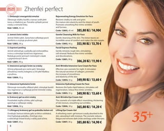 8
1. Omlazující energetická emulze
Obnovuje vitalitu buněk a navrací zralé pleti
tonus a mladistvý jas. Pomáhá vyhladit jemné
vrásky a mimické linky.
Kód: 12805, 45 ml
2. Jemné čisticí mléko
Jemné čištění pleti. Zanechává velkolepý pocit
komfortu a zvyšuje pružnost pleti.
Kód: 12802, 90 g
3. Expresní peeling
Jemně odstraňuje z pokožky její zrohovatělou
vrstvu a stimuluje buněčnou regeneraci.
Redukuje počet jemných mimických vrásek
a pigmentových skvrn.
Kód: 12801, 90 g
4. Intenzivní pečující krém na vrásky
Účinný přípravek pro noční péči. Stimuluje
přirozenou tvorbu kolagenu a činí pleť hladkou
a pružnou.
Kód: 12804, 55 g
5. Intenzivní hydratační krém
Obnovuje rovnováhu vlhkosti pleti, stimuluje buněč-
nou regeneraci a vyhlazuje jemné mimické vrásky.
Kód: 12803, 55 g
6. Krémový gel na oční vrásky
Prostředek trojího účinku: pleť vyživuje,
zpevňuje a vyhlazuje vrásky.
Kód: 12806, 30 g
7. Liftingový krémový gel na pokožku kolem očí
Osvěžující textura tohoto gelu se lehce vstřebává,
čímž hydratuje pokožku. Zmírňuje stres
a odstraňuje tmavé kruhy a váčky pod očima.
Kód: 12807, 30 g
Rejuvenating Energy Emulsion for Face
Restores vitality to cells and gives
the mature skin elasticity and the sheen of youth.
Promotes smoothing fine mimic wrinkles
and furrows.
Code: 12805, 45 ml
Gentle Cleansing Milk for Face
Gentle cleansing of the skin. The lotion leaves an
incredible sense of comfort and makes the skin supple.
Code: 12802, 90 g
Facial Express Peeling
Gently removes rough skin, stimulating
cell renewal. Reduces fine mimic wrinkles
and discolorations.
Code: 12801, 90 g
Anti-Wrinkle Intensive Care Cream for Face
Effective care cosmetic for night. It stimulates
the natural secretion of collagen, promotes
the increase of smoothness
and elasticity of the skin.
Code: 12804, 55 g
Intensive Hydrating Cream for Face
Restores the hydro-lipid balance, stimulates cell
regeneration, reduce fine mimic wrinkles.
Code: 12803, 55 g
Anti-Wrinkle Eye Cream-Gel
The cosmetic of a triple effect: nourishing, thickening
of skin texture, smoothing out wrinkles.
Code: 12806, 30 g
Lifting Eye Cream-Gel
A refreshing cream- gel texture is easily absorbed to the
skin, saturating it with moisture. The cosmetic reduces
fatigue and removes dark circles and bags under the eyes.
Code: 12807, 30 g
Zhenfei perfect
353,90 Kč / 13,70 €
385,80 Kč / 14,90€
349,90 Kč / 13,60 €
306,20 Kč / 11,90 €
349,90 Kč / 13,60 €
365,80 Kč / 14,20 €
385,80 Kč / 14,90 €
 