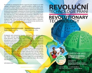 REVOLUČNÍTECHNOLOGIE PRANÍ
REVOLUTIONARY
TECHNOLOGY
Turmalínové kapsle na praní prádla
Kodas: 144301, 2 ks., 476 g
Tourmaline washing spheres
Code: 144301, 2 pc., 476 g
Prostředek pro ekologicky šetrné a úsporné praní. Kapsle se ze 100%
skládají z přírodních surovin - granulí turmalínu, zeolitů, kovů vzác-
ných zemin, stříbra. Neobsahují žádné povrchově aktivní látky, fosfá-
ty a jiné syntetické látky. Vzhledem k absenci agresivních chemických
komponent jsou kapsle neškodné pro životní prostředí. Nezpůsobují
podráždění. Nahrazují prací prášek a aviváž. Jedna sada kapslí turma-
línu stačí pro cca 2 roky každodenního používání. Odstraňují nepří-
jemný zápach. Dodávají tkaninám měkkost, svěžest a ochranu barev.
Jsou vhodné jak pro ruční praní, tak pro praní v pračce, v teplé nebo
studené vodě. Tento prostředek není určen pro bělení a odstraňo-
vání skvrn různého původu. Kapsle se nedoporučuje používat pro
praní výrobků z vlny, hedvábí a jemných tkanin.
Ecological and economical laundry detergent. The spheres con-
tain 100% natural ingredients – tourmaline beads, zeolites, rare
earth elements, silver. Spheres don’t contain surface active agents,
phosphates and other synthetic substances. Because no aggressive
chemical substances were used to produce the spheres, they cause
no harm to the environment. They don’t trigger allergic reactions.
Can be used instead of both washing powder and fabric softener.
One set of the tourmaline washing spheres can be used every day for
about two years. The beads in the spheres have antibacterial prop-
erties and can remove unpleasant odors. The spheres provide color
protection, as well as make the fabric soft and fresh. Can be used for
hand and machine washing in both warm and cold water. The deter-
gent is not supposed to be used as a bleach or a stain remover, used
in order to remove the stains of various origin. It is not advisable to
use the spheres for washing products made from wool, silk or other
delicate fabrics.
Buying this product you sponsor
the planting of one tree coniferous*
Zakoupením tohoto produktu
sponzorujete výsadbu jednoho
jehličnatého stromu*
* Offer Terms and Conditions - www.tiande.eu
* Další detaily k akci - viz www.tiande.eu
СHARITY
CHARITATIVNÍ AKCE
VÁŠ KONZULTANT YOUR CONSULTANT
 