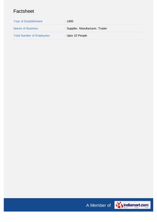 Factsheet

Year of Establishment       : 1995

Nature of Business          : Supplier, Manufacturer, Trader

Total Number of Employees   : Upto 10 People




                                            A Member of
 