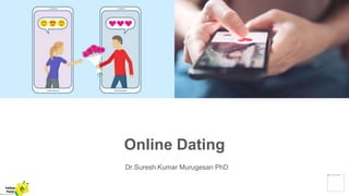 Online Dating
Dr.Suresh Kumar Murugesan PhD
Yellow
Pond
 