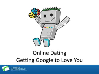 Online Dating
Getting Google to Love You
 