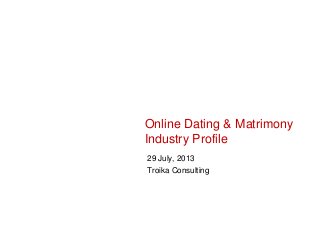 Online Dating & Matrimony
Industry Profile
29 July, 2013
Troika Consulting

 