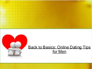 Back to Basics: Online Dating Tips
for Men
 