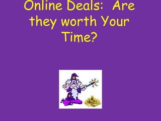 Online Deals:  Are they worth Your Time? 