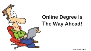 Online Degree Is
The Way Ahead!
Source :bit.ly/1zeip19
 