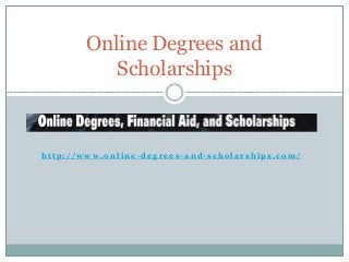 h t t p : / / w w w . o n l i n e - d e g r e e s - a n d - s c h o l a r s h i p s . c o m /
Online Degrees and
Scholarships
 