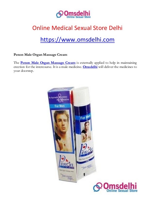 Online Medical Sexual Store Delhi
https://www.omsdelhi.com
Penon Male Organ Massage Cream
The Penon Male Organ Massage Cream is externally applied to help in maintaining
erection for the intercourse. It is a male medicine. Omsdelhi will deliver the medicines to
your doorstep.
 