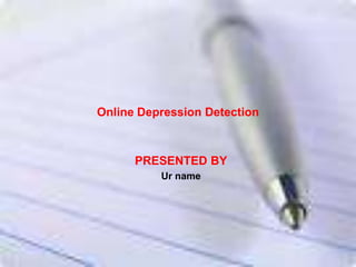 Online Depression Detection
PRESENTED BY
Ur name
 