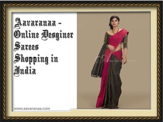 Aavaranaa -
Online Desginer
Sarees
Shopping in
India
www.aavaranaa.com
 