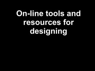 On-line tools and resources for designing 