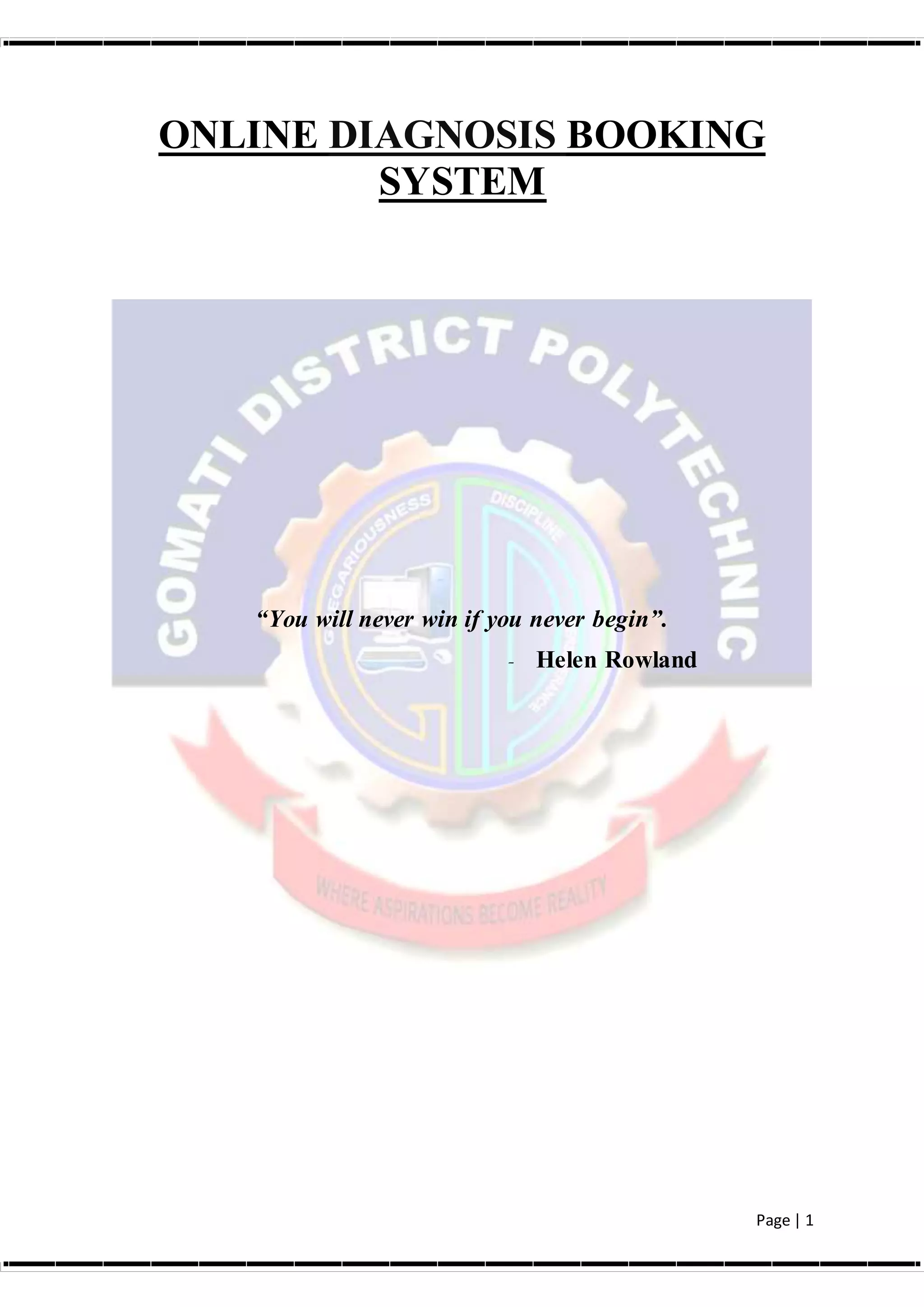 Page | 1
ONLINE DIAGNOSIS BOOKING
SYSTEM
“You will never win if you never begin”.
- Helen Rowland
 