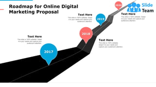 Roadmap for Online Digital
Marketing Proposal
23
2017
This slide is 100% editable. Adapt
it to your needs and capture your...