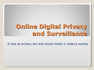 Online Digital Privacy and Surveillance A look at privacy law and social media in today’s society 
