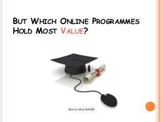 BUT WHICH ONLINE PROGRAMMES
HOLD MOST VALUE?
Source: bit.ly/1wk4jTk
 