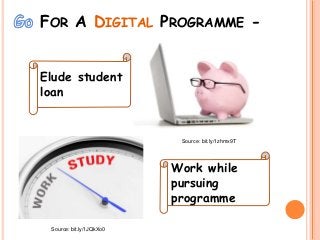 FOR A DIGITAL PROGRAMME -
Source: bit.ly/1zhmx9T
Source: bit.ly/1JQkXo0
Elude student
loan
Work while
pursuing
programme
 