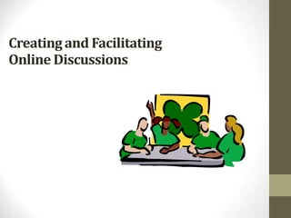 Creating and Facilitating
Online Discussions
 