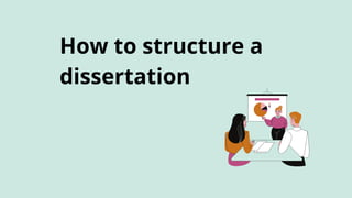 How to structure a
dissertation
 