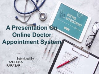 A Presentation On
Online Doctor
Appointment System
Submitted By
ANJELIKA
PARASAR
 