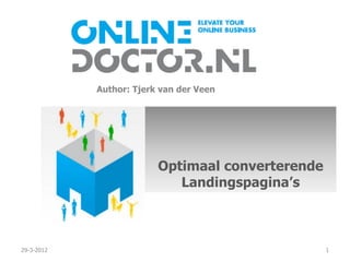 Author: Tjerk van der Veen




                         Optimaal converterende
                            Landingspagina’s



29-3-2012                                         1
 
