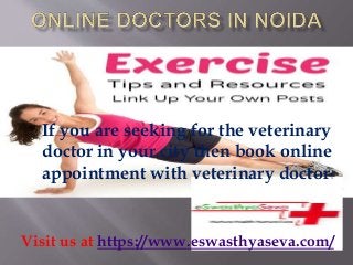 Visit us at https://www.eswasthyaseva.com/
If you are seeking for the veterinary
doctor in your city then book online
appointment with veterinary doctor.
 